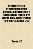 Local Television Programming in the United States Mcdonald's Thanksgiving Parade, Live Prayer, Nyctv, Whas Crusade for Children, Almost Live! N/A 9781156953839 Front Cover