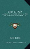This Is Jazz A Series of Lectures Given at the San Francisco Museum of Art N/A 9781168677839 Front Cover