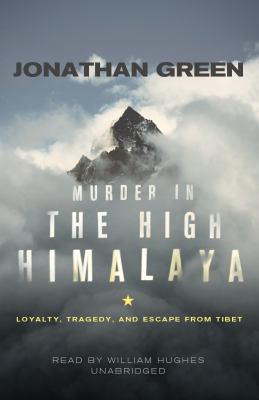 Murder in the High Himalaya: Loyalty, Tragedy, and Escape from Tibet  2010 9781441747839 Front Cover