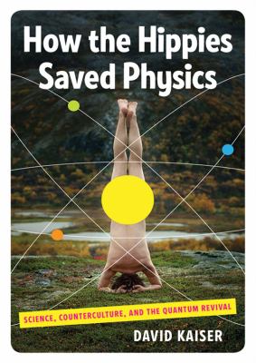How the Hippies Saved Physics: Science, Counterculture, and the Quantum Revival  2011 9781441789839 Front Cover