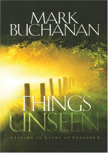 Things Unseen Living in Light of Forever Annotated  9781590528839 Front Cover