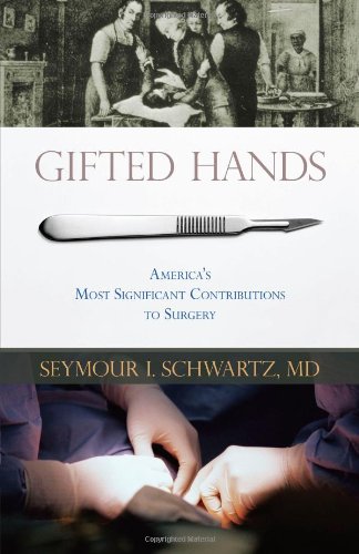 Gifted Hands America's Most Significant Contributions to Surgery  2009 9781591026839 Front Cover