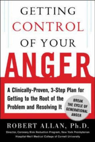 Getting Control of Your Anger A Clinically-Proven, 3-Step Program for Getting to the Root of the Problem and Resolving It  2006 9780071448840 Front Cover