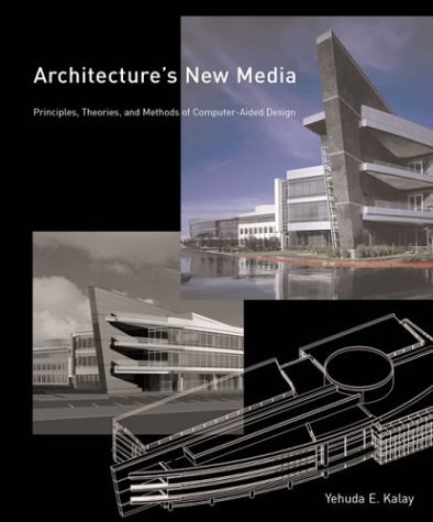 Architecture's New Media Principles, Theories, and Methods of Computer-Aided Design  2004 9780262112840 Front Cover