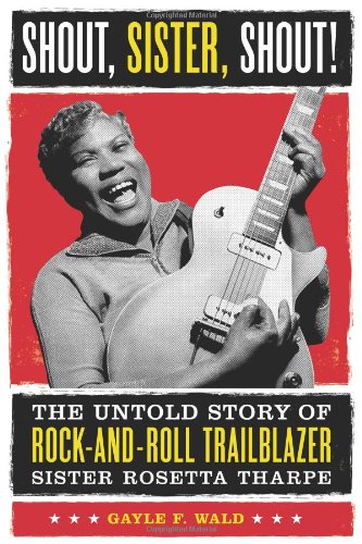 Shout, Sister, Shout! The Untold Story of Rock-and-Roll Trailblazer Sister Rosetta Tharpe  2007 9780807009840 Front Cover