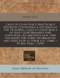 Cases of conscience practically resolved containing a decision of the principall cases of conscience of daily concernment and continual use amongst men: very necessary for their information and direction in these evil times / by Jos. Hall. (1654)  N/A 9781171255840 Front Cover
