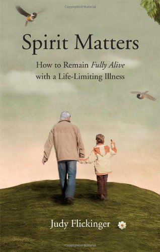 Spirit Matters How to Remain Fully Alive with A Life-Limiting Illness  2010 9781615667840 Front Cover