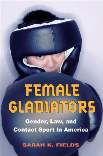 Female Gladiators Gender, Law, and Contact Sport in America  2004 9780252075841 Front Cover