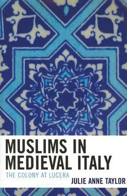 Muslims in Medieval Italy The Colony at Lucera N/A 9780739114841 Front Cover