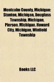 Montcalm County, Michigan : Stanton, Michigan, Douglass Township, Michigan, Pierson, Michigan, Howard City, Michigan, Winfield Township N/A 9781157609841 Front Cover