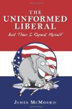 Uninformed Liberal But Then I Repeat Myself N/A 9781419695841 Front Cover
