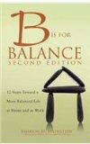 B Is for Balance 12 Steps Toward a More Balanced Life at Home and at Work  2014 9781938835841 Front Cover