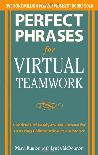 Perfect Phrases for Virtual Teamwork: Hundreds of Ready-To-Use Phrases for Fostering Collaboration at a Distance   2012 9780071783842 Front Cover