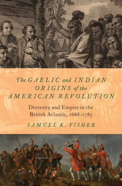 Gaelic and Indian Origins of the American Revolution Diversity and Empire in the British Atlantic, 1688-1783 N/A 9780197555842 Front Cover