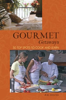 Gourmet Getaways 50 Top Spots to Cook and Learn  2009 9780762746842 Front Cover