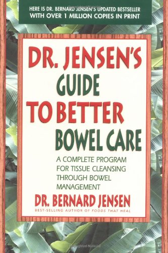 Dr. Jensen's Guide to Better Bowel Care A Complete Program for Tissue Cleansing Through Bowel Management  1998 (Annual) 9780895295842 Front Cover