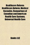 Healthcare Reform Healthcare Reform, Medical Cannabis, Comparison of Canadian and American Health Care Systems, Universal Health Care N/A 9781156696842 Front Cover