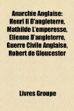 Anarchie Anglaise Henri Ii D'angleterre, Mathilde L'emperesse, ï¿½tienne D'angleterre, Guerre Civile Anglaise, Robert de Gloucester N/A 9781159372842 Front Cover