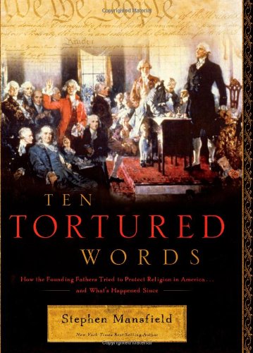 Ten Tortured Words How the Founding Fathers Tried to Protect Religion in America ... and What's Happened Since  2007 (Annotated) 9781595550842 Front Cover