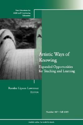 Artistic Ways of Knowing: Expanded Opportunities for Teaching and Learning New Directions for Adult and Continuing Education  2005 9780787982843 Front Cover