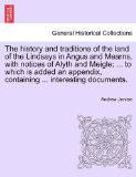 History and Traditions of the Land of the Lindsays in Angus and Mearns, with Notices of Alyth and Meigle; to Which Is Added an Appendix, Cont N/A 9781241119843 Front Cover