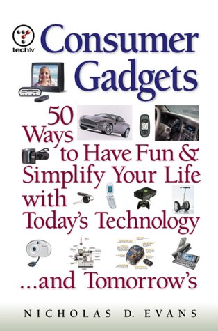 Consumer Gadgets 50 Ways to Have Fun--and Simplify Your Life--With Today's Technology... and Tomorrow's  2003 9780131827844 Front Cover