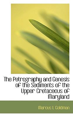 The Petrography and Genesis of the Sediments of the Upper Cretaceous of Maryland:   2008 9780554631844 Front Cover