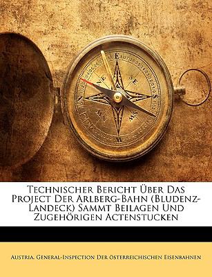 Technischer Bericht ï¿½ber das Project der Arlberg-Bahn Sammt Beilagen und Zugehï¿½rigen Actenstucken  N/A 9781148079844 Front Cover