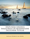 Disputatio Juridica Inauguralis de Moderatione Inculpatae Tutelae  N/A 9781286478844 Front Cover