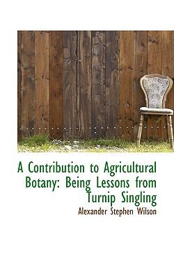Contribution to Agricultural Botany : Being Lessons from Turnip Singling  2009 9781110138845 Front Cover