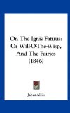 On the Ignis Fatuus Or Will-O-the-Wisp, and the Fairies (1846) N/A 9781161897845 Front Cover