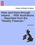 Here and There Through Ireland with Illustrations Reprinted from the Weekly Freeman N/A 9781241508845 Front Cover