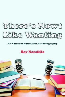 There's Nowt Like Wanting An Unusual Education Autobiography N/A 9781425946845 Front Cover