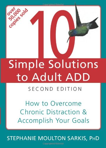 10 Simple Solutions to Adult ADD How to Overcome Chronic Distraction and Accomplish Your Goals 2nd 2011 9781608821846 Front Cover