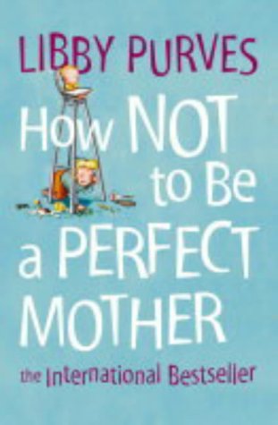 How Not to Be a Perfect Mother N/A 9780007163847 Front Cover
