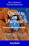 Quotes on Purpose: Transform Your Beliefs Quotes, Affirmations, and Practices to Unlock Your Soul Potential N/A 9781492131847 Front Cover