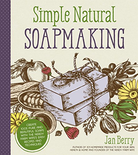 Simple and Natural Soapmaking Create 100% Pure and Beautiful Soaps with the Nerdy Farm Wife's Easy Recipes and Techniques  2017 9781624143847 Front Cover