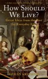 How Should We Live? Great Ideas from the Past for Everyday Life N/A 9781933346847 Front Cover