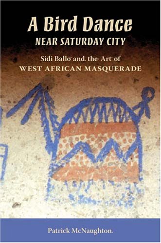 Bird Dance near Saturday City Sidi Ballo and the Art of West African Masquerade  2008 9780253219848 Front Cover