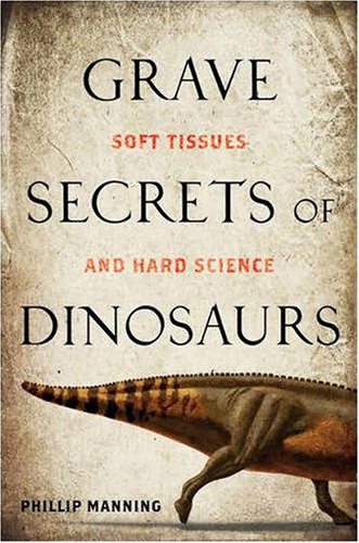 Grave Secrets of Dinosaurs Soft Tissues and Hard Science  2009 9781426203848 Front Cover
