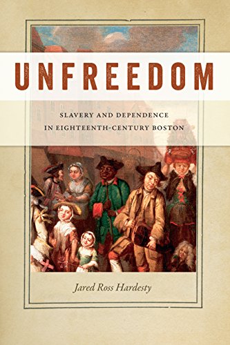 Unfreedom Slavery and Dependence in Eighteenth-Century Boston  2018 9781479801848 Front Cover