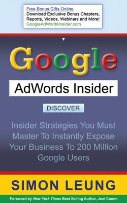 Google Adwords Insider Insider Strategies You Must Master to Instantly Expose Your Business to 200 Million Google Users N/A 9781600373848 Front Cover