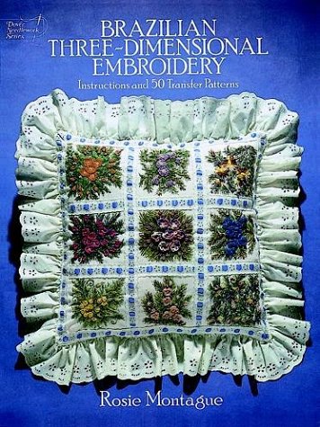 Brazilian Three-Dimensional Embroidery Instructions and 50 Transfer Patterns N/A 9780486243849 Front Cover