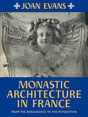 Monastic Architecture in France From the Renaissance to the Revolution  2010 9780521180849 Front Cover