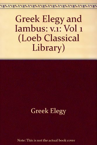 Greek Elegy and Iambus Elegiac Poets from Callinus to Critias (including Tyrtaeus, Mimnermus, Solon, Phocylides, Xenophanes, Theognis) N/A 9780674992849 Front Cover