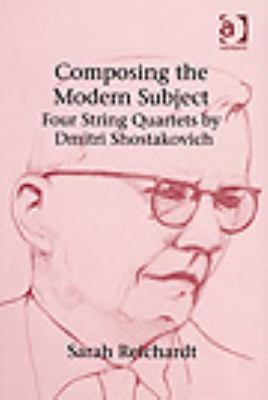 Composing the Modern Subject: Four String Quartets by Dmitri Shostakovich   2008 9780754658849 Front Cover