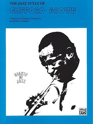 Jazz Style of Clifford Brown A Musical and Historical Perspective  1982 9780769214849 Front Cover