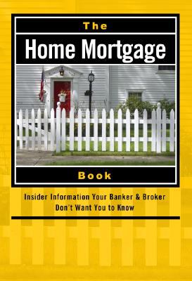 Home Mortgage Book Insider Information Your Banker and Broker Don't Want You to Know  2007 9780910627849 Front Cover