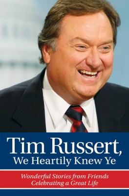 Tim Russert, We Heartily Knew Ye Wonderful Stories from Friends Celebrating a Great Life  2008 9780980097849 Front Cover