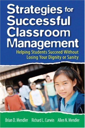 Strategies for Successful Classroom Management Helping Students Succeed Without Losing Your Dignity or Sanity  2008 9781412937849 Front Cover